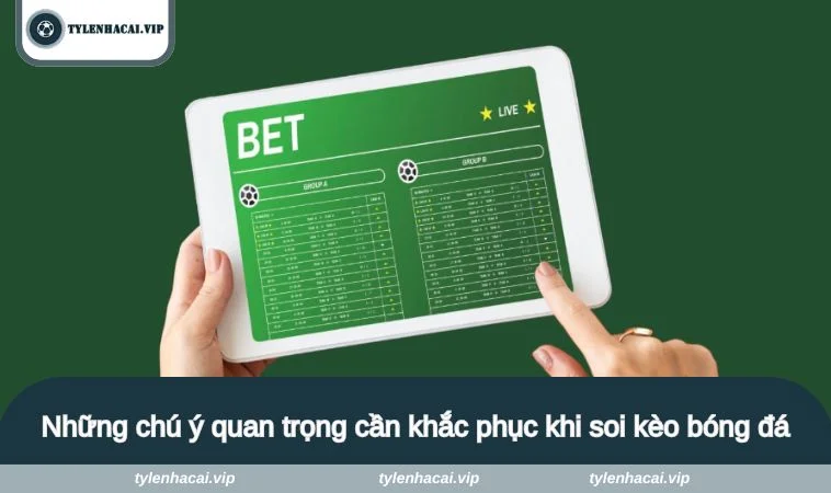 Những chú ý quan trọng cần khắc phục khi soi kèo bóng đá